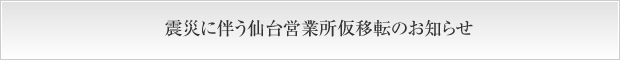 震災に伴う仙台営業所仮移転のお知らせ